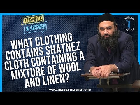   WHAT CLOTHING CONTAINS SHATNEZ CLOTH CONTAINING A MIXTURE OF WOOL AND LINEN