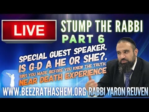 STUMP THE RABBI (PART 6) Special Guest Speaker, is G-d a He or she, Near death experience