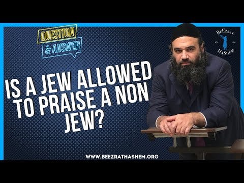 IS A JEW ALLOWED TO PRAISE A NON JEW?