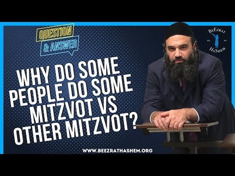  WHY DO SOME PEOPLE DO SOME MITZVOT VS OTHER MITZVOT