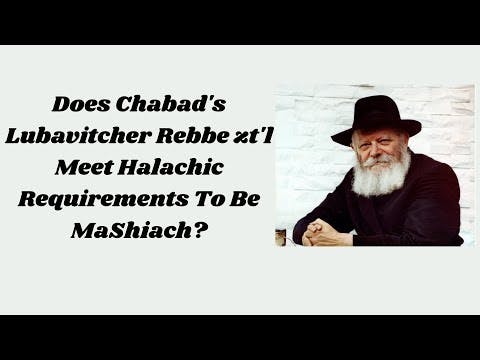 Does Chabad's Lubavitcher Rebbe zt'l Meet Halachic Requirements To Be MaShiach?