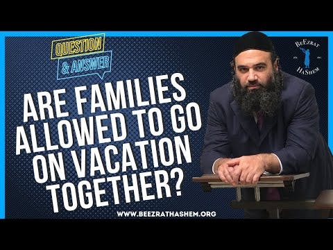 ARE FAMILIES ALLOWED TO GO ON VACATION TOGETHER?