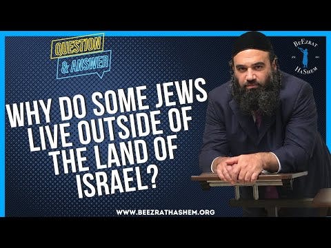 WHY DO SOME JEWS LIVE OUTSIDE OF THE LAND OF ISRAEL?