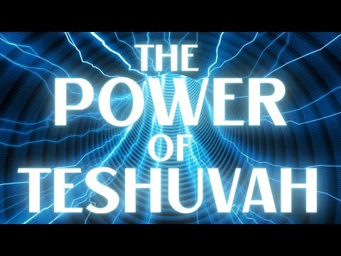 THE POWER OF TESHUVAH