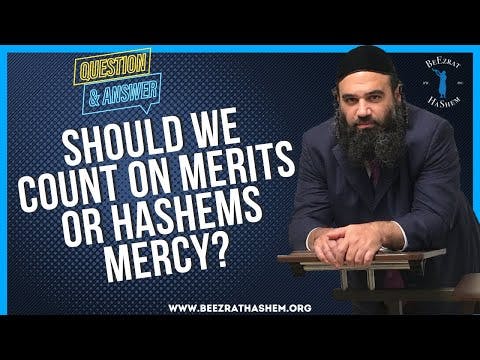   Should we count on merits or Hashems mercy