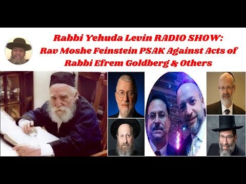 Rabbi Yehuda Levin RADIO SHOW:Rav Moshe Feinstein PSAK Against Acts of Rabbi Efrem Goldberg & Others