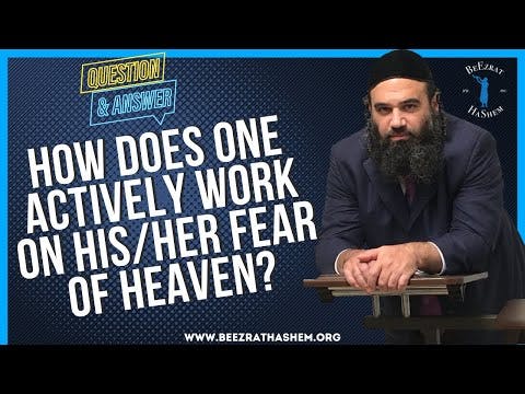 HOW DOES ONE ACTIVELY WORK ON HIS:HER FEAR OF HEAVEN?
