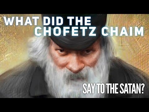 WHAT DID THE CHOFETZ CHAIM SAY TO THE SATAN?