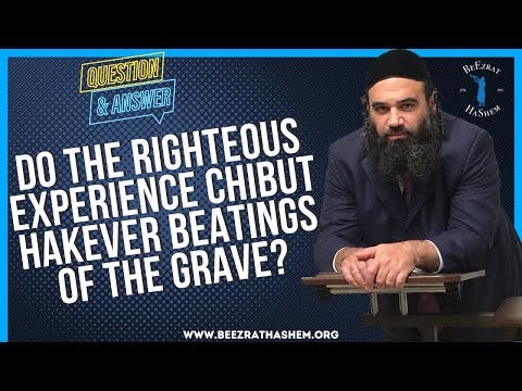   Do the righteous experience Chibut Hakever  beatings of the grave