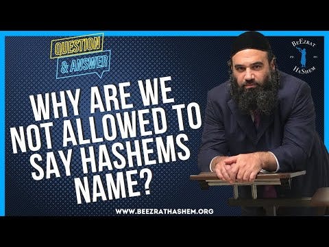 WHY ARE WE NOT ALLOWED TO SAY HASHEMS NAME?
