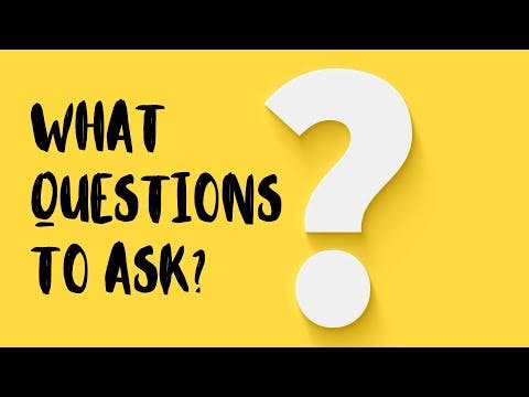 WHAT QUESTIONS TO ASK?
