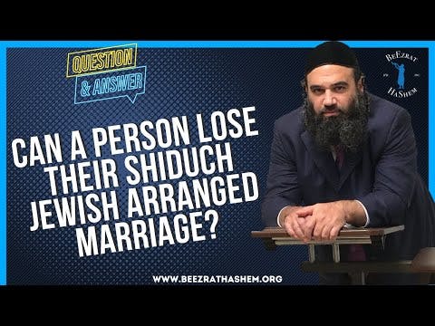   CAN A PERSON LOSE THEIR SHIDUCH JEWISH ARRANGED MARRIAGE