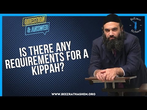 IS THERE ANY REQUIREMENTS FOR A KIPPAH?