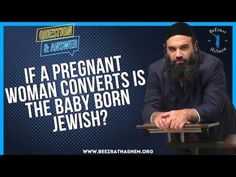   If a pregnant woman converts is the baby born jewish