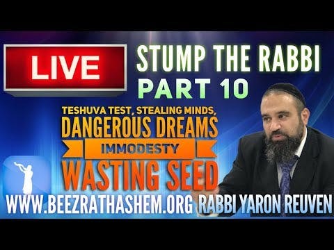 STUMP THE RABBI PART 10 TeShuva Test, Stealing Minds, Dangerous Dreams, Immodesty, Wasting Seed