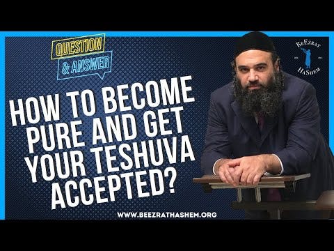   HOW TO BECOME PURE AND GET YOUR TESHUVA  ACCEPTED