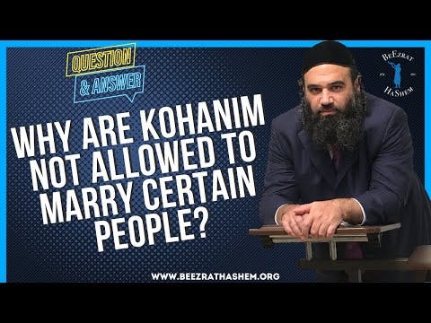WHY ARE KOHANIM NOT ALLOWED TO MARRY CERTAIN PEOPLE?