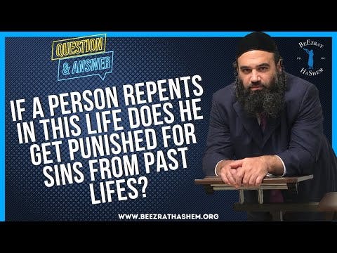 IF A PERSON REPENTS IN THIS LIFE DOES HE GET PUNISHED  FOR SINS FROM PAST LIFES?