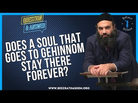   DOES A SOUL THAT GOES TO GEHINNOM STAY THERE FOREVER