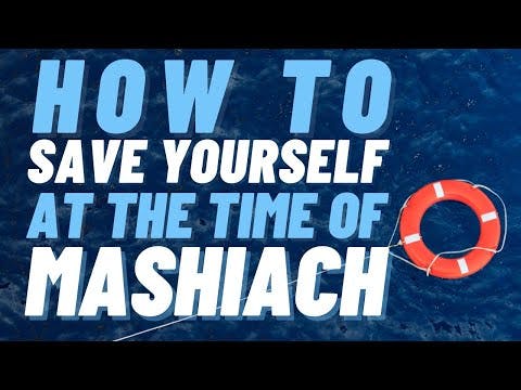 How To Save Yourself At The Time of MaShiach?