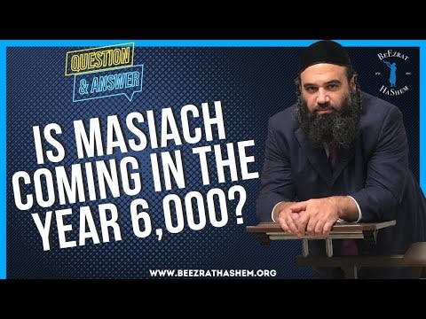   IS MASIACH COMING IN THE YEAR 6,000