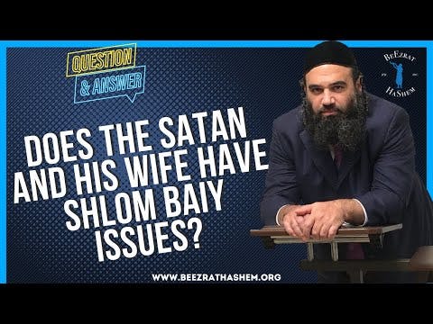 DOES THE SATAN AND HIS WIFE HAVE SHLOM BAIY ISSUES?
