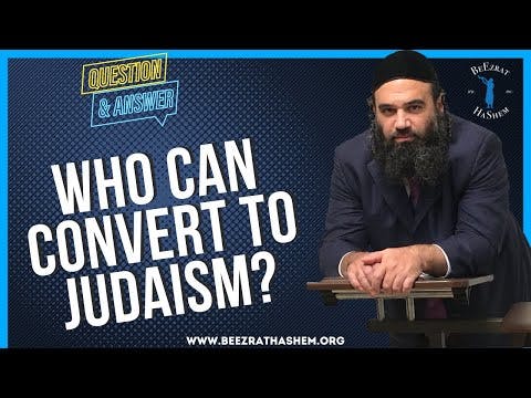 WHO CAN CONVERT TO JUDAISM?