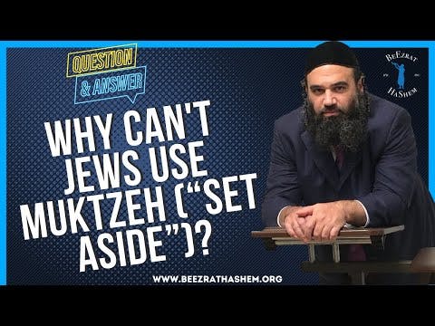 WHY CAN'T JEWS USE MUKTZEH “SET ASIDE”?