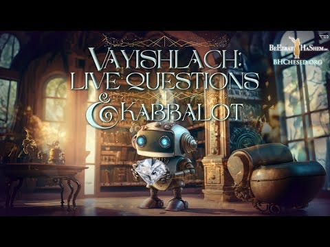 VAYISHLACH: LIVE QUESTIONS & KABBALOT