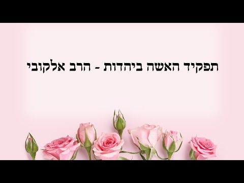 תפקיד האשה ביהדות -  הרב אלקובי