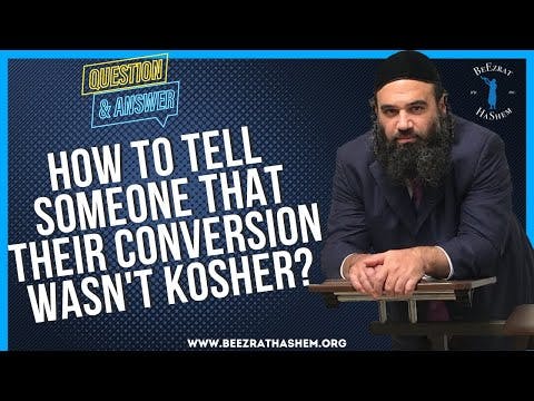 HOW TO TELL SOMEONE THAT THEIR CONVERSION WASN'T KOSHER?