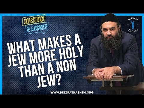   WHAT MAKES A JEW MORE HOLY THAN A NON JEW