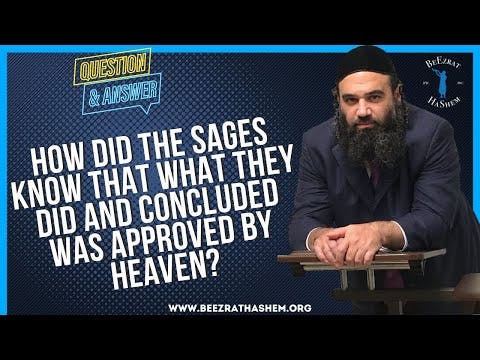   HOW DID THE SAGES KNOW THAT WHAT THEY DID AND CONCLUDED  WAS APPROVED BY HEAVEN