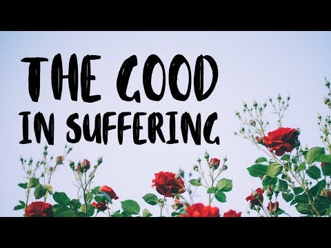 THE GOOD IN SUFFERING
