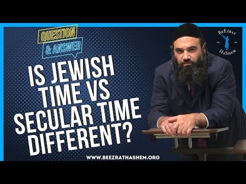   IS JEWISH TIME VS SECULAR TIME DIFFERENT