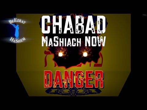 CHABAD MaShiach NOW Danger