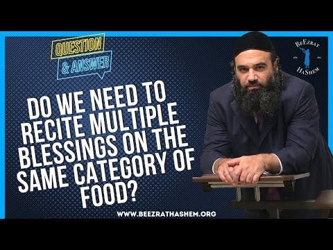 DO WE NEED TO RECITE MULTIPLE BLESSINGS ON THE  SAME CATEGORY OF FOOD?