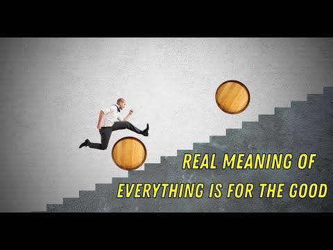 REAL MEANING OF EVERYTHING IS FOR THE GOOD