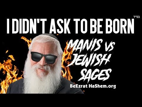 I Didn't Ask To Be Born (MANIS vs JEWISH SAGES)