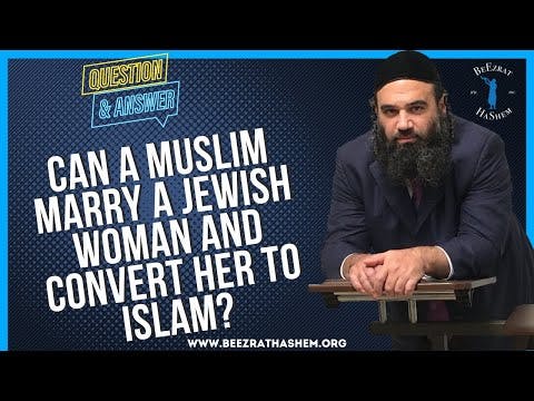 CAN A MUSLIM MARRY A JEWISH WOMAN AND CONVERT HER TO ISLAM?