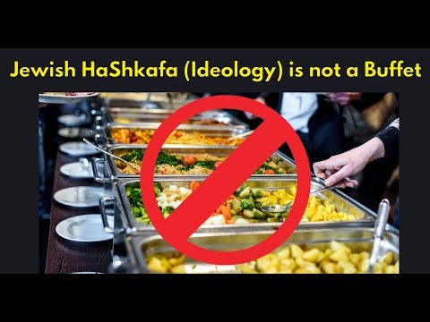 Jewish HaShkafa (Ideology) is Not a Buffet
