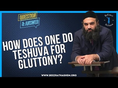 HOW DOES ONE DO TESHUVA FOR GLUTTONY?