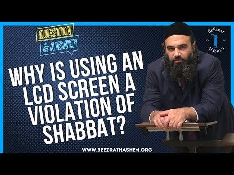 WHY IS USING AN LCD SCREEN A VIOLATION OF SHABBAT?