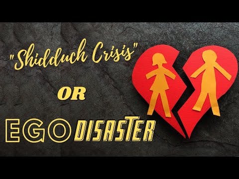 SHIDDUCH CRISIS OR EGO DISASTER
