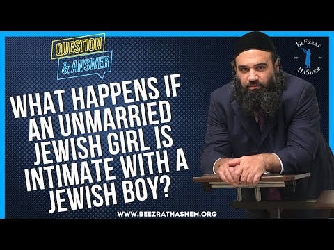   WHAT HAPPENS IF AN UNMARRIED JEWISH GIRL IS INTIMATE WITH A JEWISH BOY