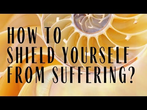 HOW TO SHIELD YOURSELF FROM SUFFERING?