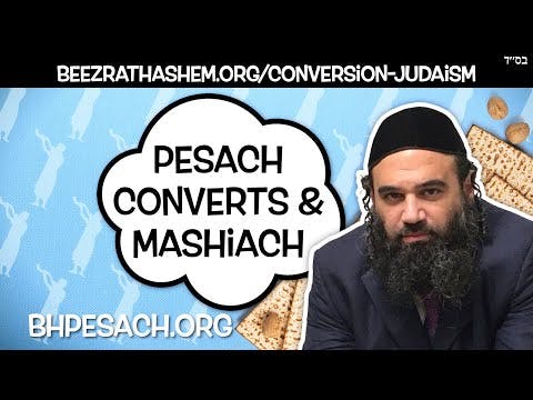 Pesach Converts To Judaism & MaShiach