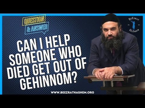   CAN I HELP SOMEONE WHO DIED GET OUT OF GEHINNOM