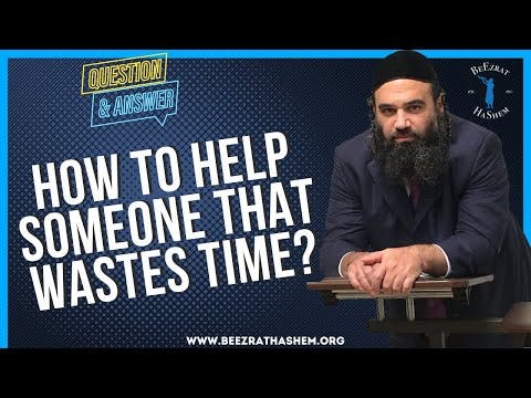 HOW TO HELP SOMEONE THAT WASTES TIME?