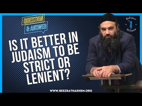   Is it better in Judaism to be strict or lenient